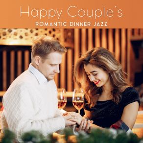 Happy Couple’s Romantic Dinner Jazz: 2019 Instrumental Smooth Jazz Music For Restaurant Or Cafe Background, Songs For Romantic Time Spending Together, Vintage Sounds Of Piano, Sax, Trumpet & More album cover