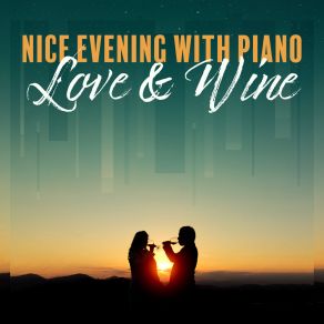 Nice Evening With Piano, Love & Wine: 2019 Piano Music Collection For Spending Blissful Time With Love & Wine, Most Beautiful Melodies album cover