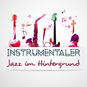 Instrumentaler Jazz Im Hintergrund - Universelle Lieder Für Ruhe, Kaffee Oder Ein Romantisches Abendessen Zu Zweit album cover