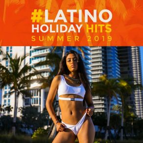 # Latino Holiday Hits: Summer 2019 - Dance Show, Night Club, Evening Lounge Cocktail & Beach Party album cover