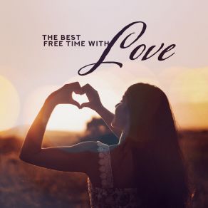 The Best Free Time With Love – Romantic Smooth Jazz 2019 Music Compilation For Couples, Best Time Spending Together, Romantic Dinner & Evening Full Of Love album cover