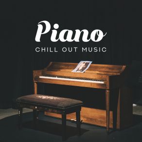 Piano Chill Out Music: Collection Of 15 Piano Pieces Created For Relaxation, Rest, Tranquility, Stress Relief And Deeply Reassuring album cover