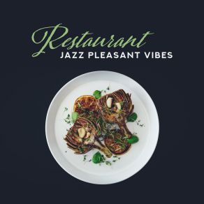 Restaurant Jazz Pleasant Vibes: Smooth Instrumental Jazz 2019 Music, Compilation Of Perfect Tracks For Restaurant’s Background, Dinner Or Lunch Songs album cover