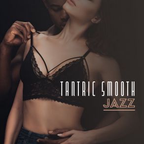 Tantric Smooth Jazz: 15 Relaxing Sounds For Romantic Night, Making Love, Sex Music, Relax, Gentle Melodies For Lovers, Ambient Jazz album cover