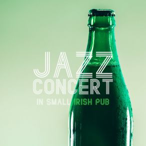 Jazz Concert In Small Irish Pub: 2019 Vintage Smooth Jazz Music Compilation For Total Relaxing, Nice Time Spending With Friends, Little Party In The Pub Or Club album cover