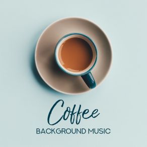 Coffee Background Music: 15 Jazz Tracks For A Cup Of Your Favorite Coffee album cover