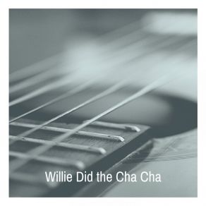 Willie Did The Cha Cha album cover