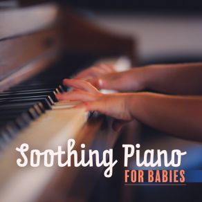 Soothing Piano For Babies - 15 Piano Lullabies For Your Baby album cover