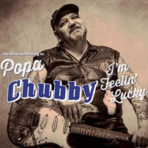 I'm Feeling Lucky (The Blues According To Popa Chubby) (Deluxe Edition) album cover
