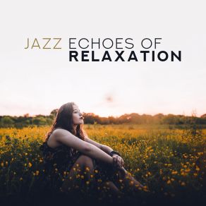 Jazz Echoes Of Relaxation: 2019 Smooth Soft Jazz Music Selection, Soothing Vintage Piano Melodies With Sounds Of Contrabass, Sax & More, Pure Relax & Calming Down Songs album cover