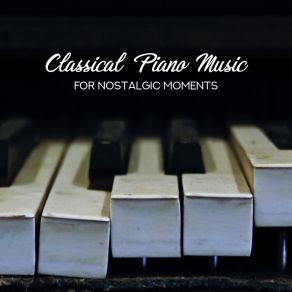 Classical Piano Music For Nostalgic Moments - 15 Most Beautiful Piano Ballads For Moments Of Loneliness, Longing, Hopelessness, Sadness, Bad Mood And Depression album cover