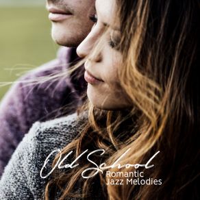 Old School Romantic Jazz Melodies: 2019 Smooth Jazz Music For Romantic Dinner For Two, Restaurant Or Cafe, Vintage Sounds Of Piano, Sax & Others, Magical No-Vocal Songs album cover