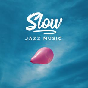 Slow Jazz Music: Instrumental Jazz Compositions For Various Forms Of Relaxation Or Rest album cover