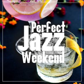 Perfect Jazz Weekend: Fresh Instrumental Collection Of Jazz, Morning Chill & Night Flows album cover