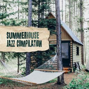 Summerhouse Jazz Compilation: 15 Jazz Tracks In A Summer Mood For The Duration Of Holidays, Rest And Relaxation In A Summerhouse album cover