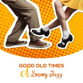 Good Old Times Of Swing Jazz: 2019 Instrumental Smooth Jazz Music Compilation, Vintage Happy Melodies Played On Piano, Contrabass, Trumpet, Saxophone, Guitar & More album cover