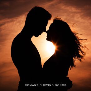 Romantic Swing Songs - Romantic Music For Slow Dance With A Sweetheart, A Candlelit Dinner Or Time Spent Together album cover