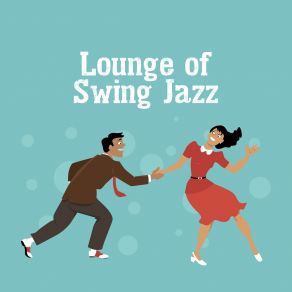 Lounge Of Swing Jazz: 2019 Istrumental Smooth Jazz Music Selection, Vintage Dancing Songs, Happy Melodies Played On Piano, Contrabass, Trumpet & More album cover