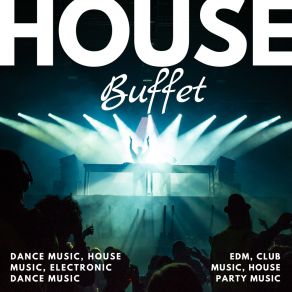 House Buffet (Dance Music, House Music, Electronic Dance Music, EDM, Club Music, House Party Music) album cover
