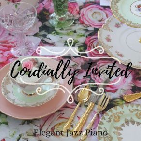 Cordially Invited - Elegant Jazz Piano album cover
