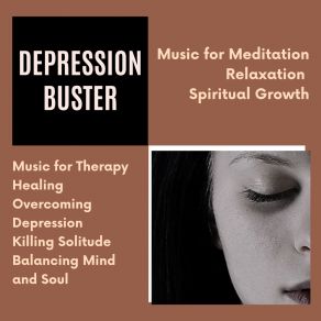 Depression Buster (Music For Therapy, Healing, Overcoming Depression, Killing Solitude, Balancing Mind And Soul) (Music For Meditation, Relaxation, Spiritual Growth) album cover