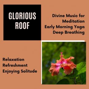 Glorious Roof (Divine Music For Meditation, Early Morning Yoga, Deep Breathing, Relaxation, Refreshment, Enjoying Solitude) album cover