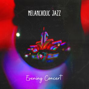 Melancholic Jazz Evening Concert: Smooth Jazz Instrumental 2019 Music Selection, 15 Slow Tracks For Calm Evening Relaxation In The Restaurant, Cafe Or Jazz Club, Vintage Songs Played On Piano, Sax, Trombone & Others album cover
