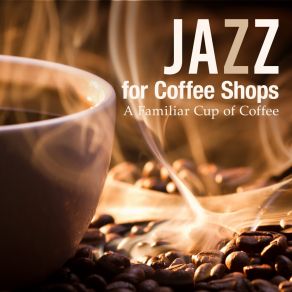 Jazz For Coffee Shop ~ A Familiar Cup Of Coffee ~ album cover