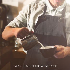 Jazz Cafeteria Music: Light, Pleasant And Catchy Music For Cafes, Restaurants And Other Eateries album cover