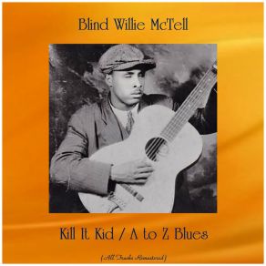 Kill It Kid / A To Z Blues (All Tracks Remastered) album cover
