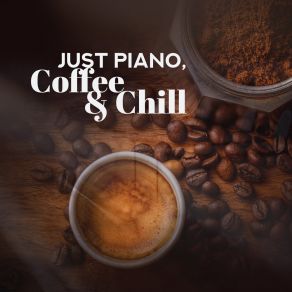 Just Piano, Coffee & Chill – 2019 Best Relaxing Piano Jazz Compositions For Total Relax, Spend Some Lazy Time At Home With Good Coffee album cover