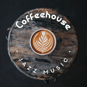 Coffeehouse Jazz Music: 15 Best Instrumental Tracks For Real Coffee Gourmets And Lovers Of Good Jazz Music album cover