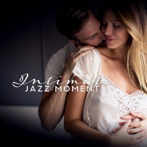 Intimate Jazz Moments: Smooth Jazz Instrumental 2019 Compilation, Music Perfect For Lovers, Soft Background For Romantic Meeting, Intimate Moments In Bedroom, Sexy Sounds Of Piano, Saxophone & Many More album cover