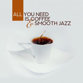 All You Need Is Coffee & Smooth Jazz: 2019 Instrumental Swing Jazz Compilation, Music Composed For Cafe, Restaurant Or Drinking Coffee At Home, Vintage Styled Piano Songs That Bring A Smile On Your Face album cover