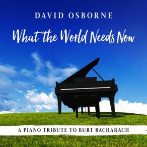 What The World Needs Now: A Piano Tribute To Burt Bacharach album cover