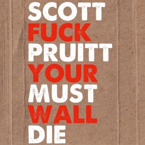 Scott Pruitt Must Die / ​ Fuck Your Wall album cover