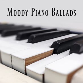 Moody Piano Ballads: Emotional Piano Music When You’re Depressed Or Feel Bad - Deeply Relaxing, Pain Relieving And Calming Music album cover