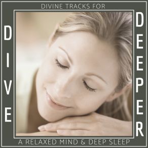 Dive Deeper - Divine Tracks For A Relaxed Mind & Deep Sle album cover