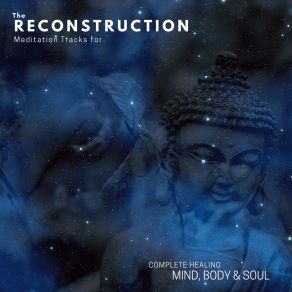 The Reconstruction - Meditation Tracks For Complete Healing (Mind, Body & Soul) album cover