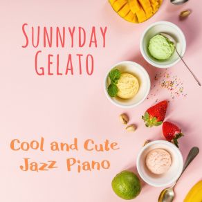 Sunnyday Gelato - Cool And Cute Jazz Piano album cover