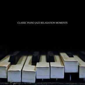 Classic Piano Jazz Relaxation Moments: 2019 Soft Instrumental Piano Music For Many Relaxing Moments, Rest After Long Day, Afternoon Coffee, Spending Blissful Time With Love album cover
