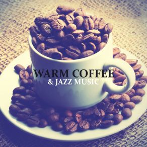 Warm Coffee & Jazz Music - Ideal Combination For Relaxation, Chillout And Rest album cover