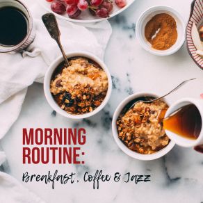 Morning Routine: Breakfast, Coffee & Jazz – 2019 Instrumental Smooth Jazz Music That You Need To Fully Enjoy Your Morning, Happy Vintage Styled Songs To Increase Your Vital Energy & Improve Your Mood For All Day album cover