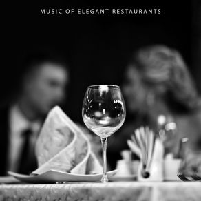 Music Of Elegant Restaurants: Jazz Music From The Top Shelf For A Romantic Evening, Dinner For Two Or Relax With A Glass Of Wine album cover