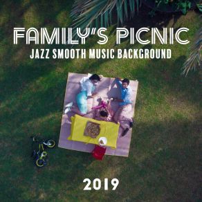 Family’s Picnic Jazz Smooth Music Background 2019 – Instrumental Vintage Styled Jazz Music For Family Meal Outside, Spending Blissful Time Together, Oldschool Sounds Of Piano, Contrabass, Sax & Other album cover