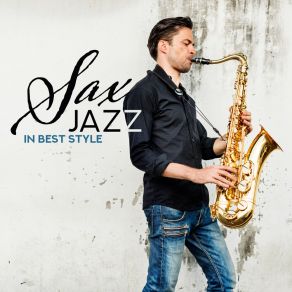 Sax Jazz In Best Style: 2019 Compilation Of Modern Smoothiest Saxophone Jazz Music, Perfect Lounge Sounds, Rhythms Of Elegant Nightlife, Cocktail Party Instrumental Jazz Vibes album cover
