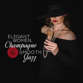 Elegant Women, Champagne & Smooth Jazz: 2019 Fresh Instrumental Jazz Rhythms For Charming Ladies Meeting, Smooth Music For Loud Conversations, Gossip & Lot Of Laughter album cover