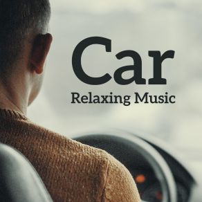 Car Relaxing Music: Jazz Compilation Of Chillout Songs For Drivers For Small And Large Trips, Weekend Getaways And Holiday Trips album cover