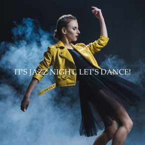 It’s Jazz Night, Let’s Dance! - Smooth Funky Jazz 2019 Music Mix, Modern & Vintage Side Of Instrumental Jazz, Songs Perfect For Swing Dance Party, Jazz Cafe Bar & Oldschool Club, Sounds Of Sax, Trombone & Piano album cover