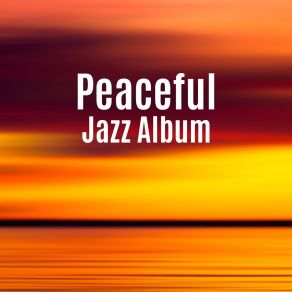 Peaceful Jazz Album: Feel The Inner Tranquillity And Deep Serenity With These 15 Stress- And Tension-Relieving, Deeply Relaxing Jazz Songs album cover